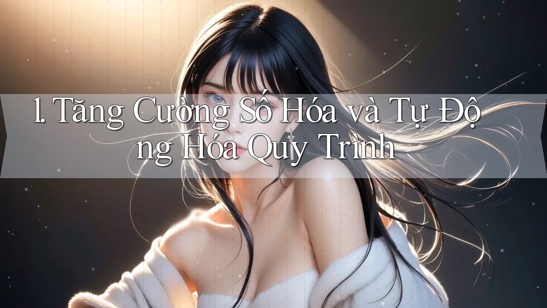 1. Tăng Cường Số Hóa và Tự Động Hóa Quy Trình 1. Tăng Cường Số Hóa và Tự Động Hóa Quy Trình