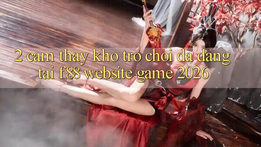 2. Cảm thấy Kho Trò Chơi Đa Dạng Tại f88 - Website Game 2026 2. Cảm thấy Kho Trò Chơi Đa Dạng Tại f88 - Website Game 2026