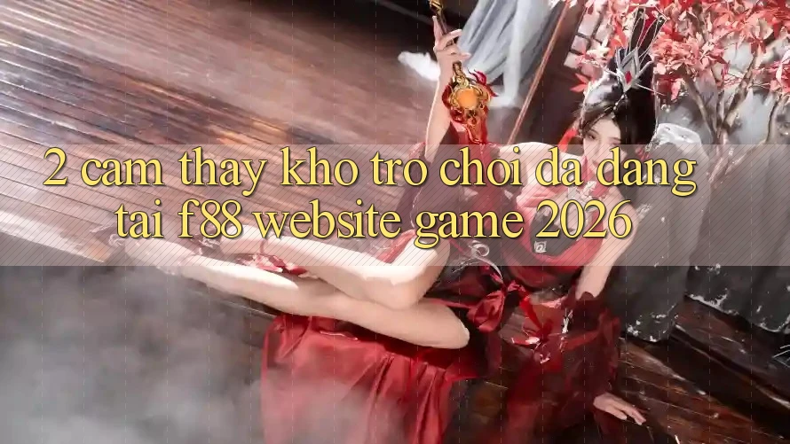 2. Cảm thấy Kho Trò Chơi Đa Dạng Tại f88 - Website Game 2026 2. Cảm thấy Kho Trò Chơi Đa Dạng Tại f88 - Website Game 2026