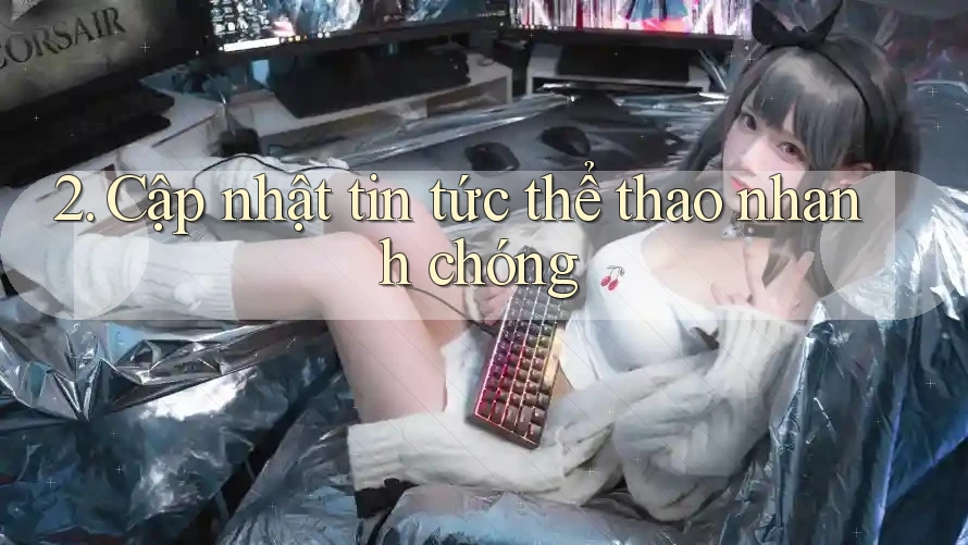 2. Cập nhật tin tức thể thao nhanh chóng 2. Cập nhật tin tức thể thao nhanh chóng