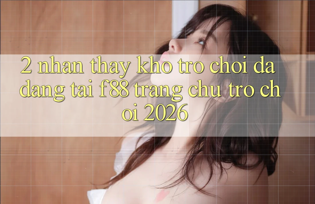 2. Nhận thấy Kho Trò Chơi Đa Dạng Tại f88 - Trang chủ Trò chơi 2026 2. Nhận thấy Kho Trò Chơi Đa Dạng Tại f88 - Trang chủ Trò chơi 2026