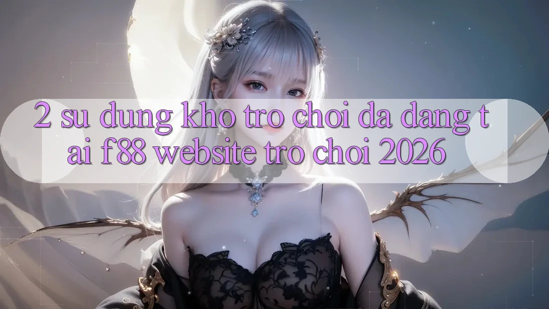 2. Sử dụng Kho Trò Chơi Đa Dạng Tại f88 - Website Trò chơi 2026 2. Sử dụng Kho Trò Chơi Đa Dạng Tại f88 - Website Trò chơi 2026