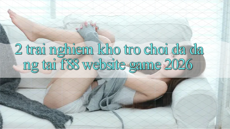 2. Trải nghiệm Kho Trò Chơi Đa Dạng Tại f88 - Website Game 2026 2. Trải nghiệm Kho Trò Chơi Đa Dạng Tại f88 - Website Game 2026