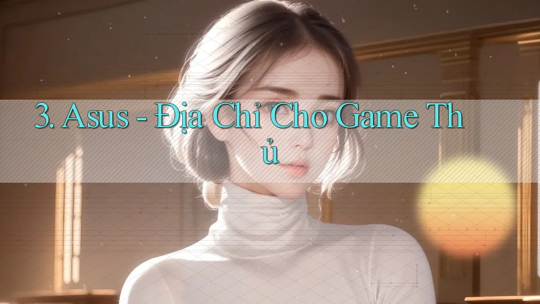 3. Asus - Địa Chỉ Cho Game Thủ