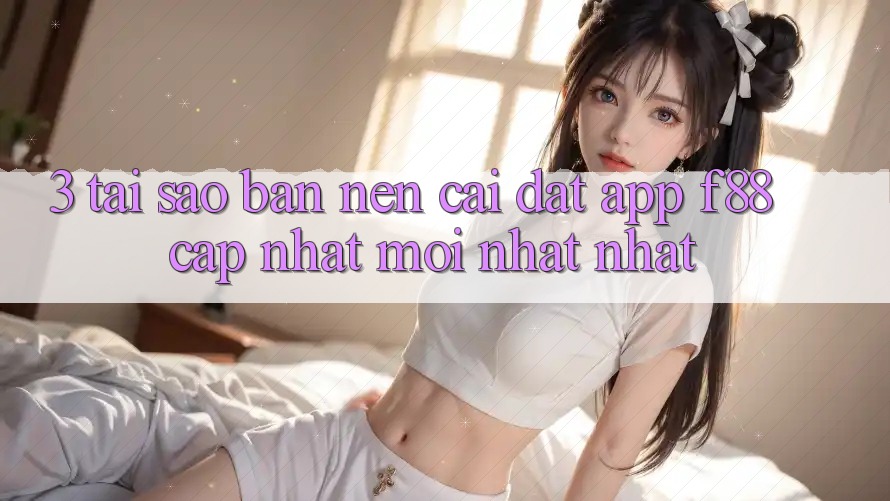 3. Tại Sao Bạn Nên Cài đặt App f88 Cập Nhật Mới nhất Nhất? 3. Tại Sao Bạn Nên Cài đặt App f88 Cập Nhật Mới nhất Nhất?