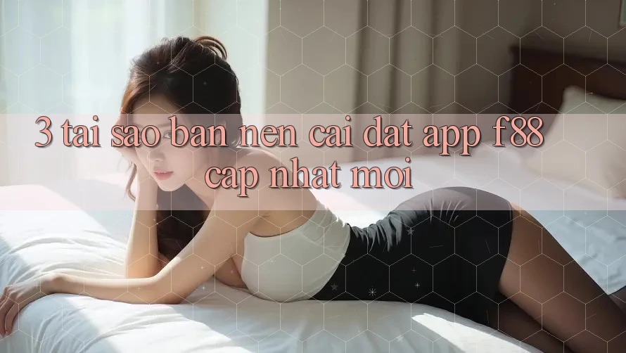 3. Tại Sao Bạn Nên Cài đặt App f88 Cập Nhật Mới? 3. Tại Sao Bạn Nên Cài đặt App f88 Cập Nhật Mới?