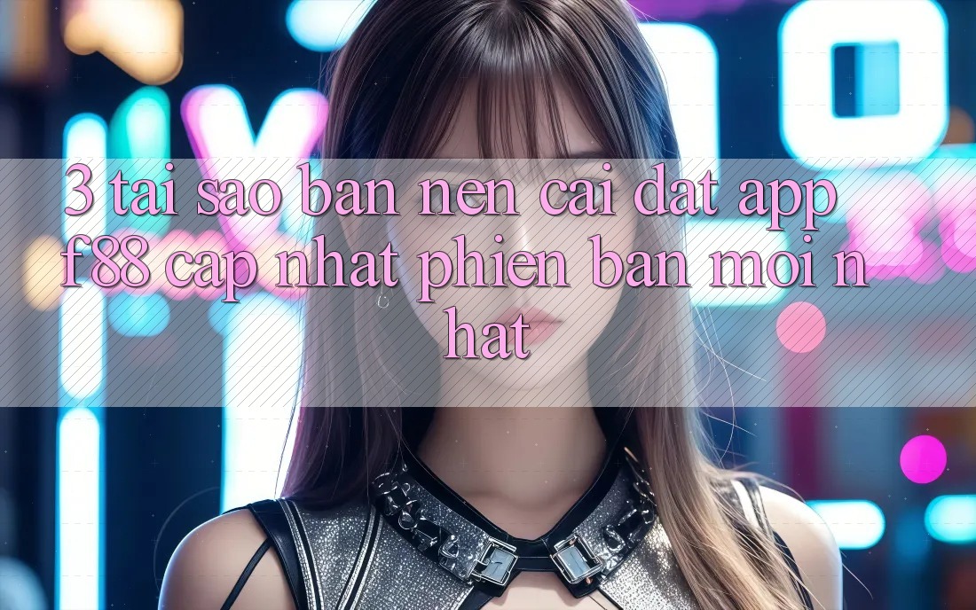 3. Tại Sao Bạn Nên Cài đặt App f88 Cập Nhật Phiên bản mới nhất? 3. Tại Sao Bạn Nên Cài đặt App f88 Cập Nhật Phiên bản mới nhất?