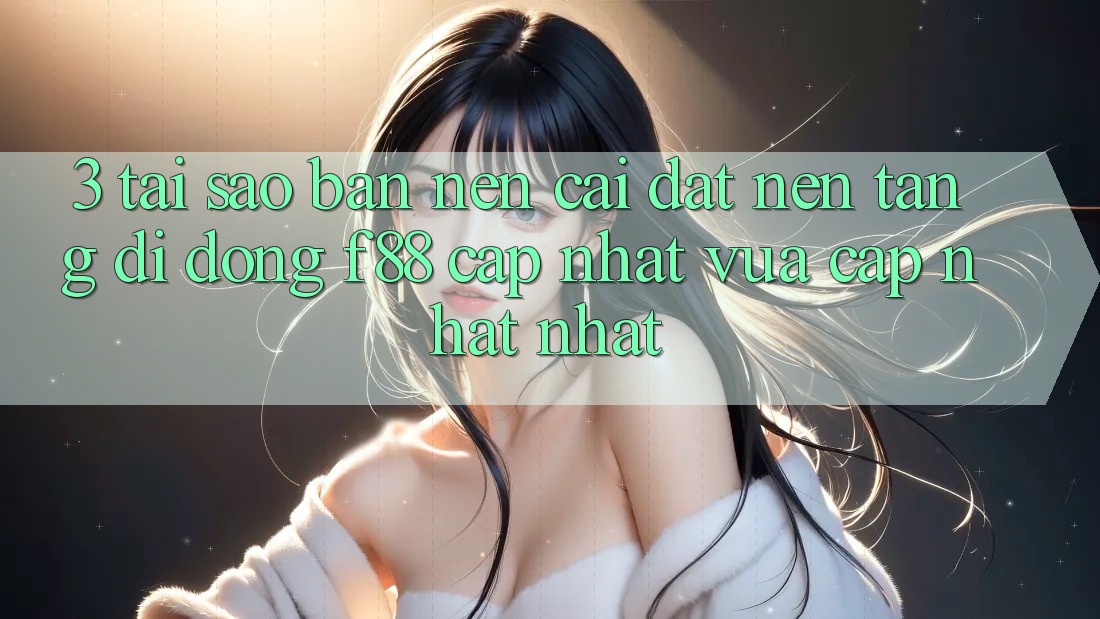 3. Tại Sao Bạn Nên Cài đặt Nền tảng di động f88 Cập Nhật Vừa cập nhật Nhất? 3. Tại Sao Bạn Nên Cài đặt Nền tảng di động f88 Cập Nhật Vừa cập nhật Nhất?