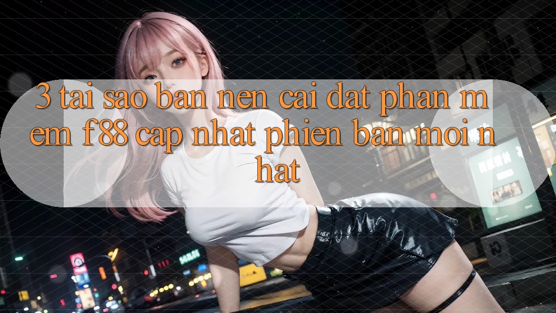 3. Tại Sao Bạn Nên Cài đặt Phần mềm f88 Cập Nhật Phiên bản mới Nhất? 3. Tại Sao Bạn Nên Cài đặt Phần mềm f88 Cập Nhật Phiên bản mới Nhất?