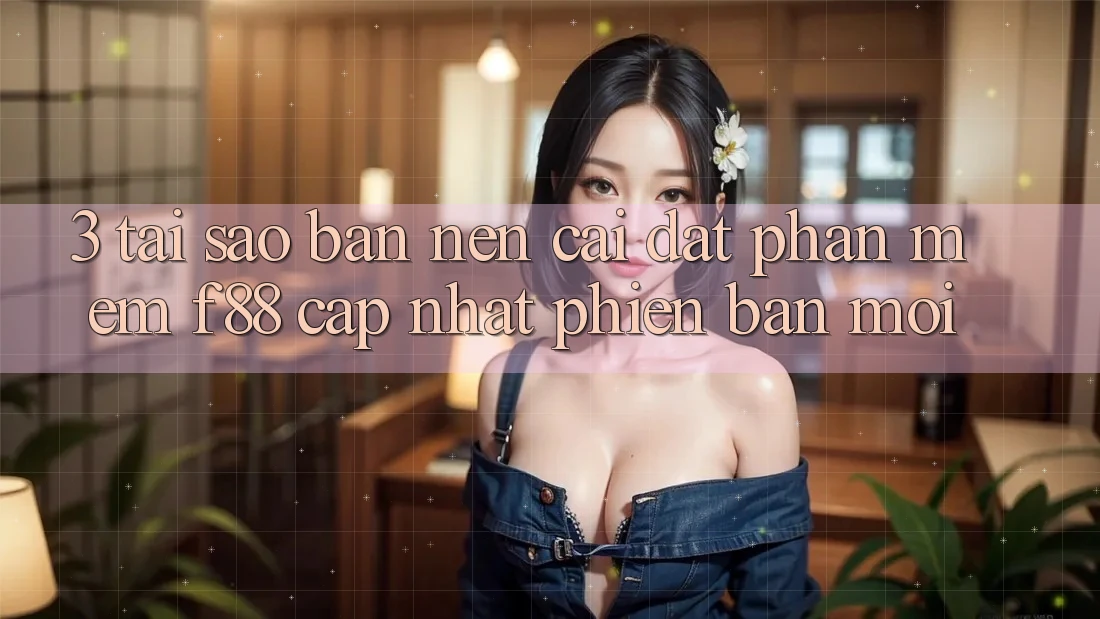 3. Tại Sao Bạn Nên Cài đặt Phần mềm f88 Cập Nhật Phiên bản mới? 3. Tại Sao Bạn Nên Cài đặt Phần mềm f88 Cập Nhật Phiên bản mới?