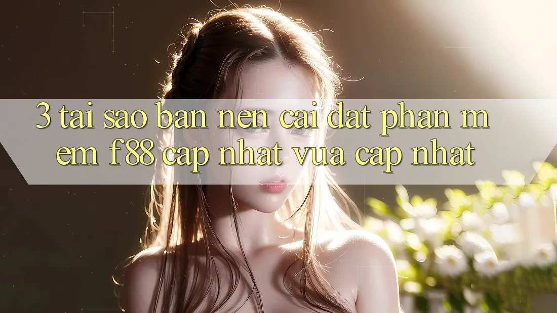 3. Tại Sao Bạn Nên Cài đặt Phần mềm f88 Cập Nhật Vừa cập nhật? 3. Tại Sao Bạn Nên Cài đặt Phần mềm f88 Cập Nhật Vừa cập nhật?