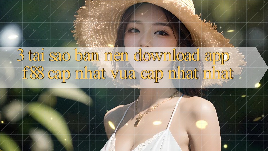 3. Tại Sao Bạn Nên Download App f88 Cập Nhật Vừa cập nhật Nhất? 3. Tại Sao Bạn Nên Download App f88 Cập Nhật Vừa cập nhật Nhất?
