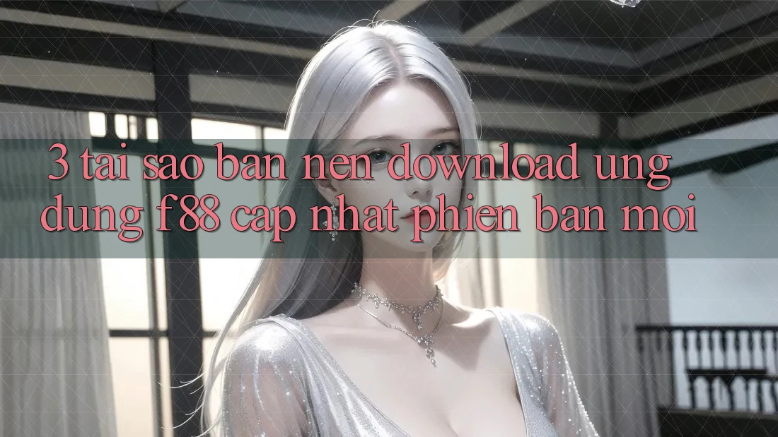 3. Tại Sao Bạn Nên Download Ứng dụng f88 Cập Nhật Phiên bản mới? 3. Tại Sao Bạn Nên Download Ứng dụng f88 Cập Nhật Phiên bản mới?