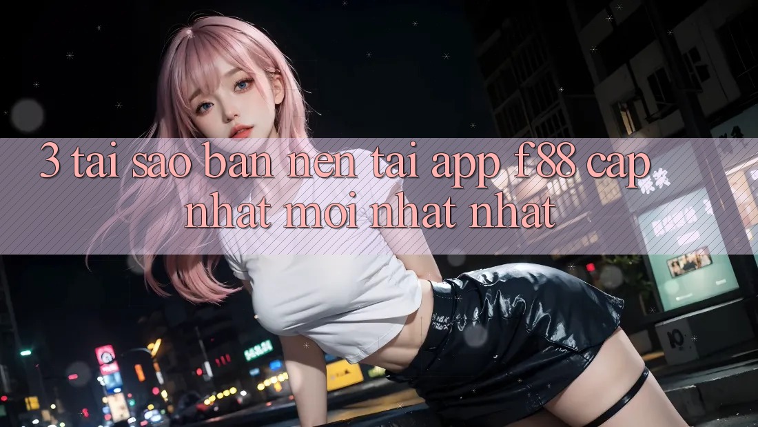 3. Tại Sao Bạn Nên Tải App f88 Cập Nhật Mới nhất Nhất? 3. Tại Sao Bạn Nên Tải App f88 Cập Nhật Mới nhất Nhất?