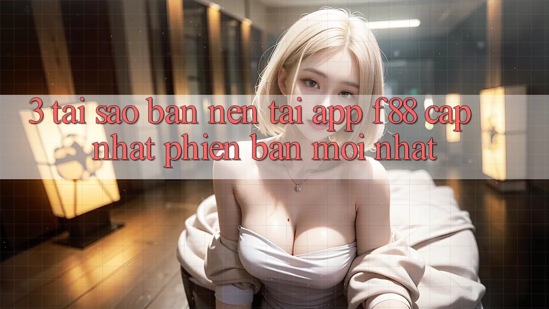 3. Tại Sao Bạn Nên Tải App f88 Cập Nhật Phiên bản mới Nhất? 3. Tại Sao Bạn Nên Tải App f88 Cập Nhật Phiên bản mới Nhất?
