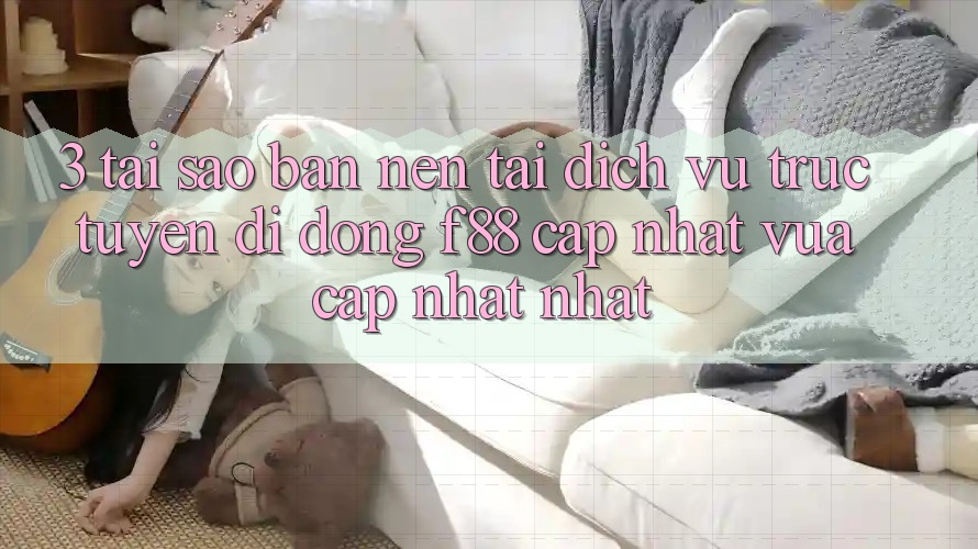 3. Tại Sao Bạn Nên Tải Dịch vụ trực tuyến di động f88 Cập Nhật Vừa cập nhật Nhất? 3. Tại Sao Bạn Nên Tải Dịch vụ trực tuyến di động f88 Cập Nhật Vừa cập nhật Nhất?