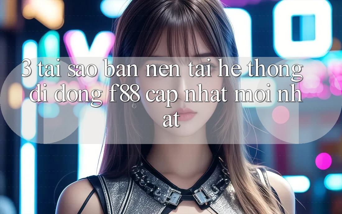 3. Tại Sao Bạn Nên Tải Hệ thống di động f88 Cập Nhật Mới Nhất? 3. Tại Sao Bạn Nên Tải Hệ thống di động f88 Cập Nhật Mới Nhất?