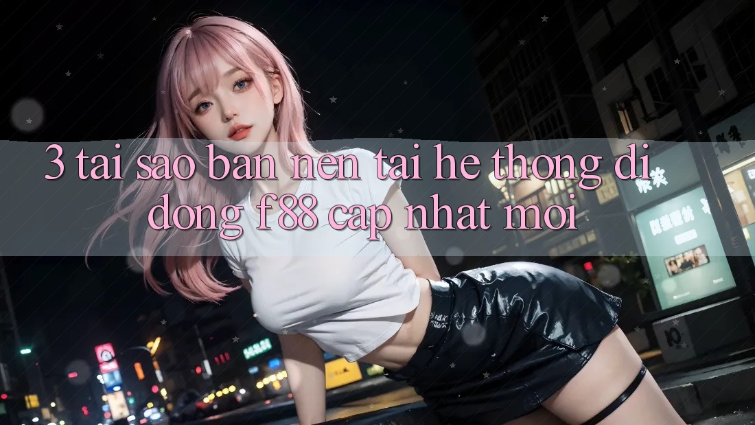 3. Tại Sao Bạn Nên Tải Hệ thống di động f88 Cập Nhật Mới? 3. Tại Sao Bạn Nên Tải Hệ thống di động f88 Cập Nhật Mới?