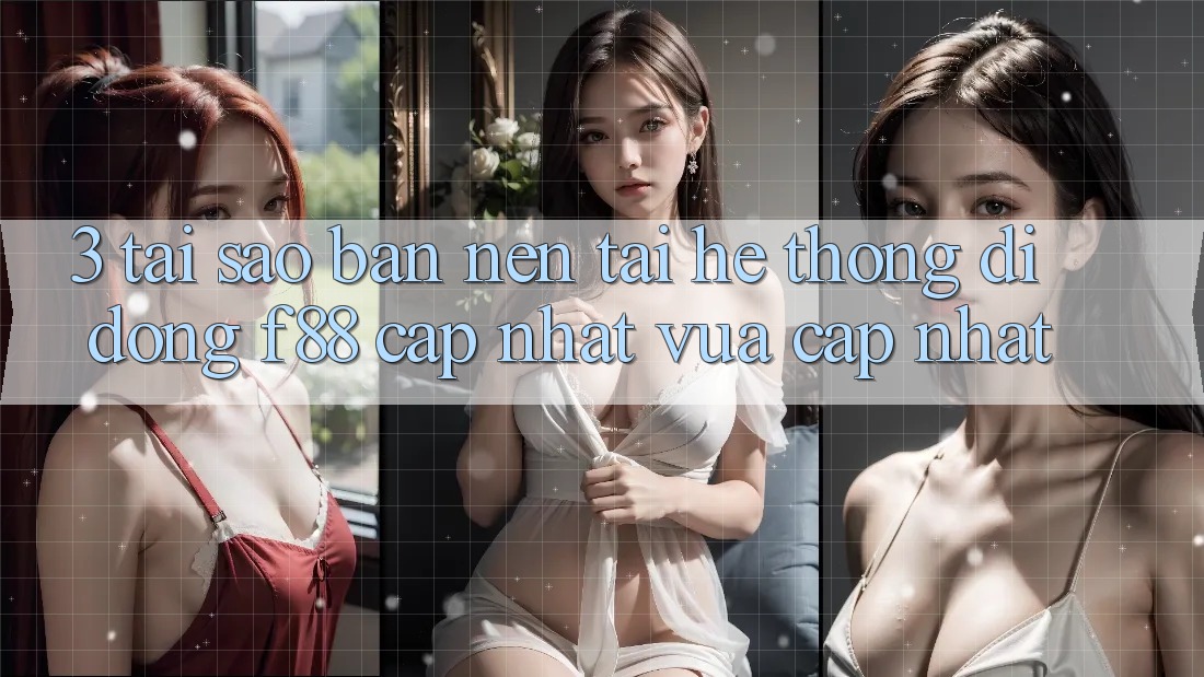 3. Tại Sao Bạn Nên Tải Hệ thống di động f88 Cập Nhật Vừa cập nhật? 3. Tại Sao Bạn Nên Tải Hệ thống di động f88 Cập Nhật Vừa cập nhật?