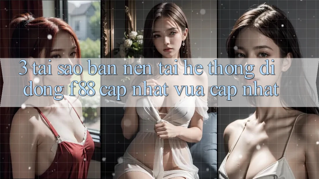 3. Tại Sao Bạn Nên Tải Hệ thống di động f88 Cập Nhật Vừa cập nhật? 3. Tại Sao Bạn Nên Tải Hệ thống di động f88 Cập Nhật Vừa cập nhật?