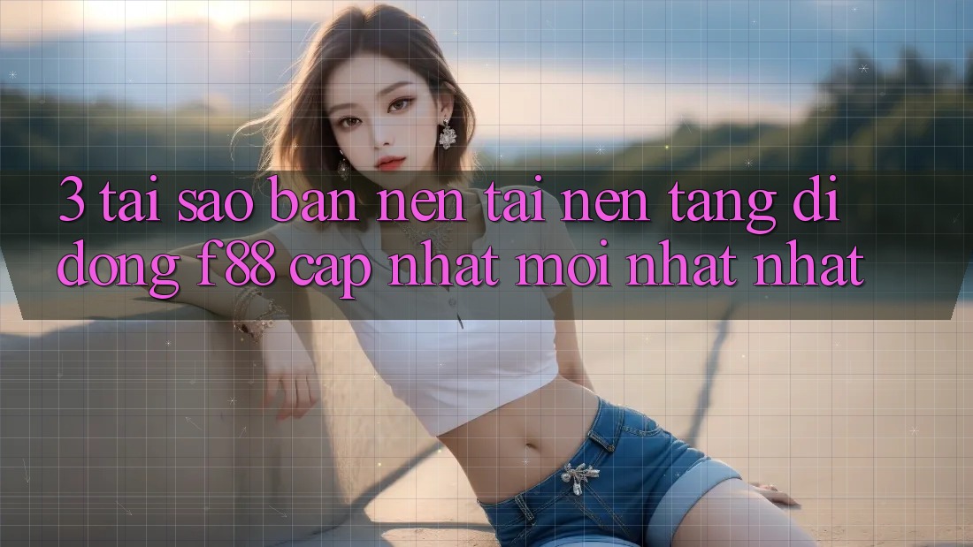 3. Tại Sao Bạn Nên Tải Nền tảng di động f88 Cập Nhật Mới nhất Nhất?