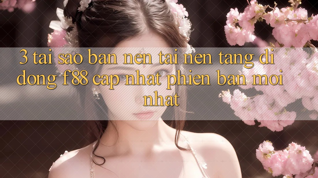 3. Tại Sao Bạn Nên Tải Nền tảng di động f88 Cập Nhật Phiên bản mới Nhất? 3. Tại Sao Bạn Nên Tải Nền tảng di động f88 Cập Nhật Phiên bản mới Nhất?