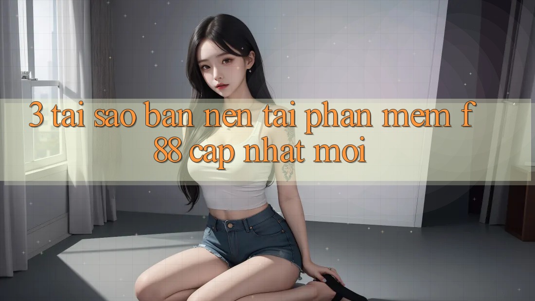 3. Tại Sao Bạn Nên Tải Phần mềm f88 Cập Nhật Mới? 3. Tại Sao Bạn Nên Tải Phần mềm f88 Cập Nhật Mới?