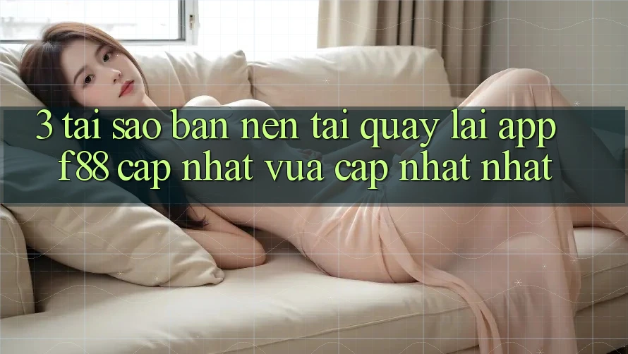 3. Tại Sao Bạn Nên Tải quay lại App f88 Cập Nhật Vừa cập nhật Nhất? 3. Tại Sao Bạn Nên Tải quay lại App f88 Cập Nhật Vừa cập nhật Nhất?