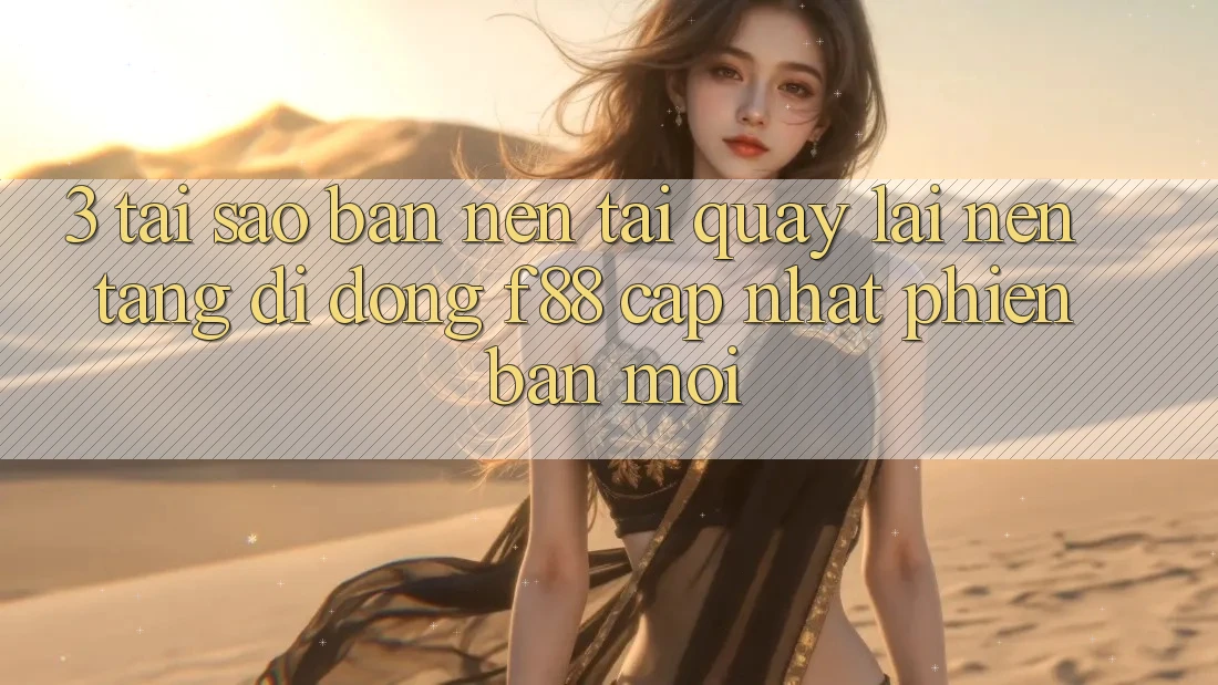 3. Tại Sao Bạn Nên Tải quay lại Nền tảng di động f88 Cập Nhật Phiên bản mới? 3. Tại Sao Bạn Nên Tải quay lại Nền tảng di động f88 Cập Nhật Phiên bản mới?