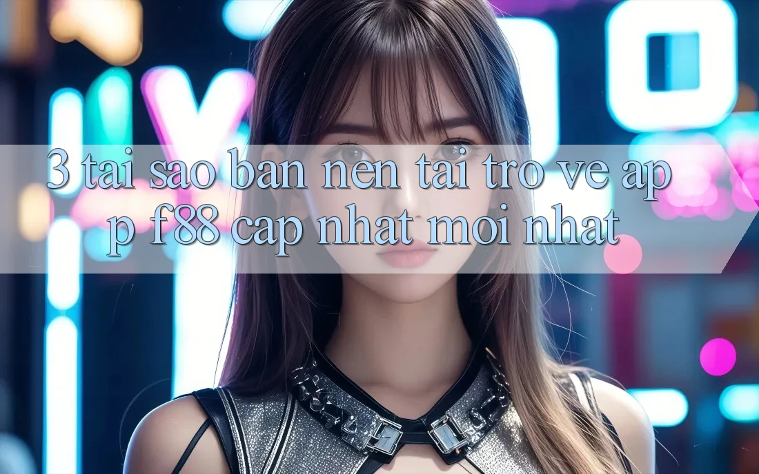 3. Tại Sao Bạn Nên Tải trở về App f88 Cập Nhật Mới Nhất?