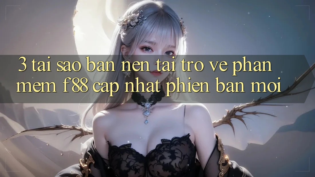 3. Tại Sao Bạn Nên Tải trở về Phần mềm f88 Cập Nhật Phiên bản mới? 3. Tại Sao Bạn Nên Tải trở về Phần mềm f88 Cập Nhật Phiên bản mới?