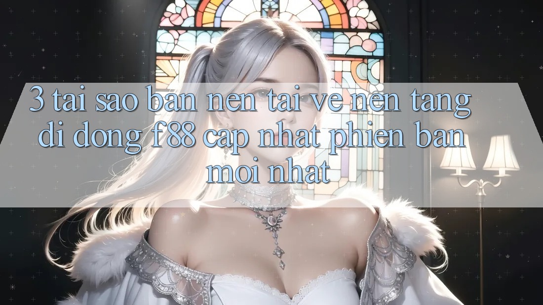 3. Tại Sao Bạn Nên Tải về Nền tảng di động f88 Cập Nhật Phiên bản mới Nhất? 3. Tại Sao Bạn Nên Tải về Nền tảng di động f88 Cập Nhật Phiên bản mới Nhất?