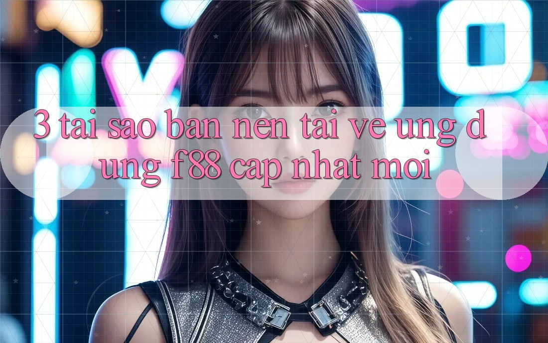 3. Tại Sao Bạn Nên Tải về Ứng dụng f88 Cập Nhật Mới? 3. Tại Sao Bạn Nên Tải về Ứng dụng f88 Cập Nhật Mới?