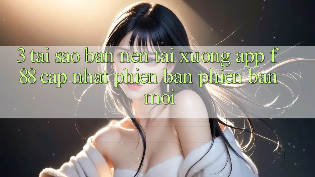 3. Tại Sao Bạn Nên Tải xuống App f88 Cập Nhật Phiên bản phiên bản mới? 3. Tại Sao Bạn Nên Tải xuống App f88 Cập Nhật Phiên bản phiên bản mới?