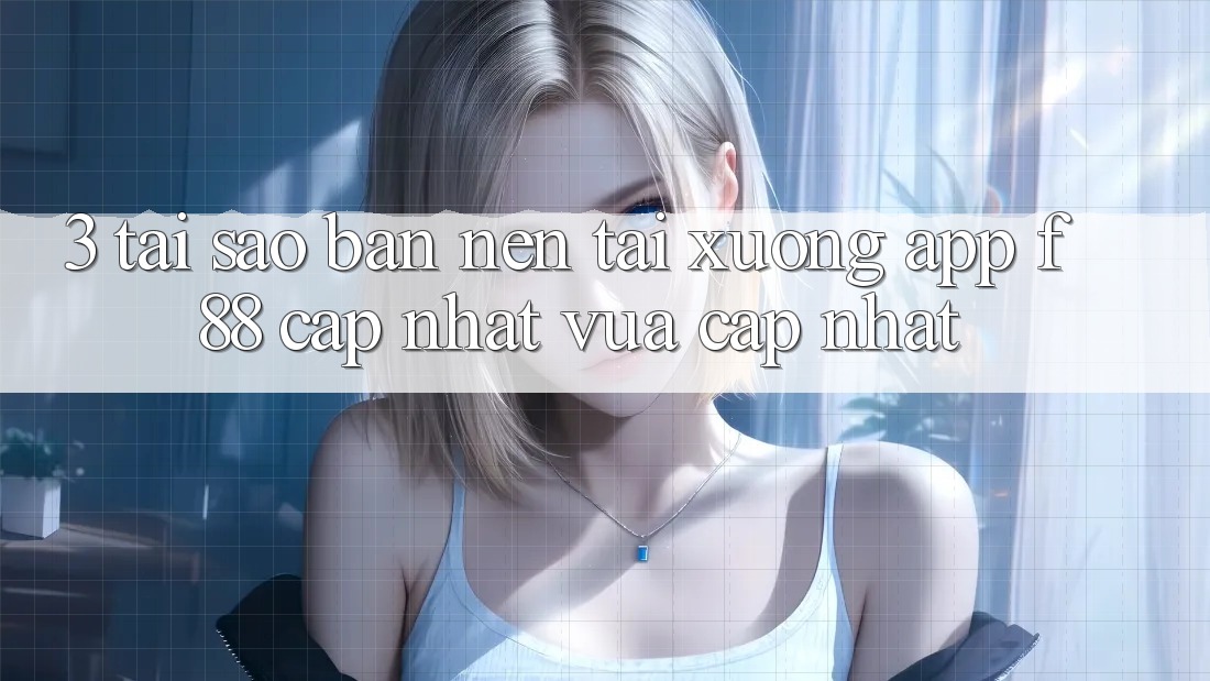 3. Tại Sao Bạn Nên Tải xuống App f88 Cập Nhật Vừa cập nhật? 3. Tại Sao Bạn Nên Tải xuống App f88 Cập Nhật Vừa cập nhật?