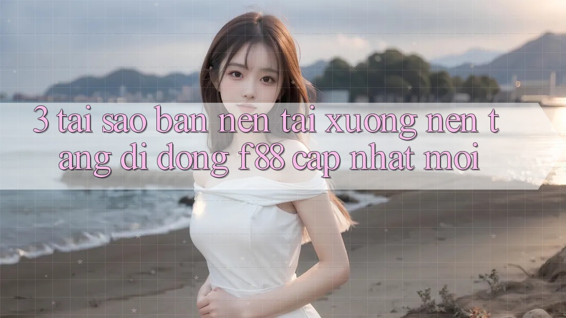 3. Tại Sao Bạn Nên Tải xuống Nền tảng di động f88 Cập Nhật Mới? 3. Tại Sao Bạn Nên Tải xuống Nền tảng di động f88 Cập Nhật Mới?