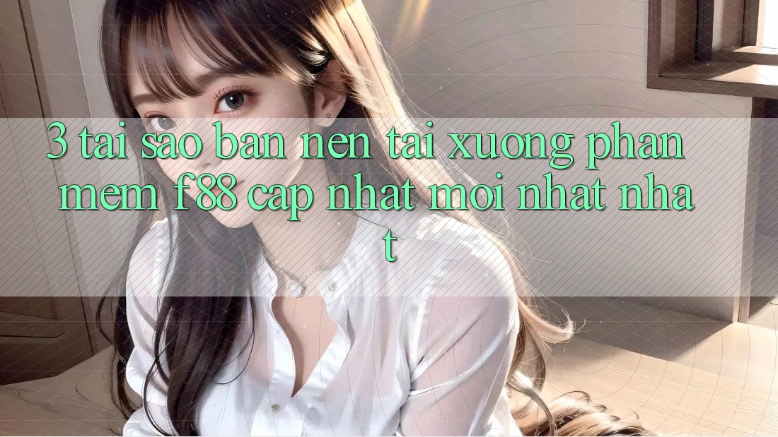 3. Tại Sao Bạn Nên Tải xuống Phần mềm f88 Cập Nhật Mới nhất Nhất? 3. Tại Sao Bạn Nên Tải xuống Phần mềm f88 Cập Nhật Mới nhất Nhất?