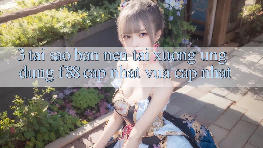 3. Tại Sao Bạn Nên Tải xuống Ứng dụng f88 Cập Nhật Vừa cập nhật? 3. Tại Sao Bạn Nên Tải xuống Ứng dụng f88 Cập Nhật Vừa cập nhật?