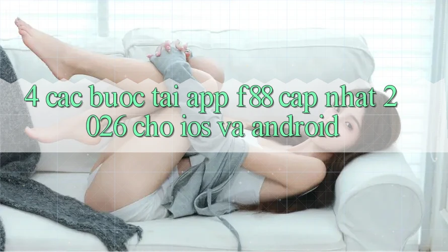4. Các bước Tải App f88 Cập Nhật 2026 Cho iOS Và Android 4. Các bước Tải App f88 Cập Nhật 2026 Cho iOS Và Android