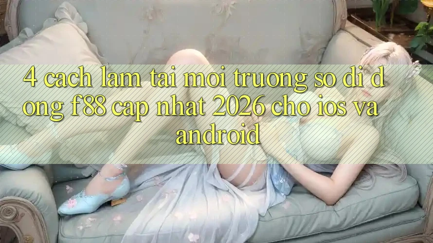 4. Cách làm Tải Môi trường số di động f88 Cập Nhật 2026 Cho iOS Và Android 4. Cách làm Tải Môi trường số di động f88 Cập Nhật 2026 Cho iOS Và Android