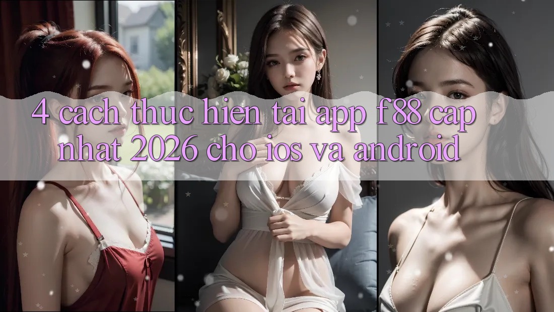 4. Cách thực hiện Tải App f88 Cập Nhật 2026 Cho iOS Và Android 4. Cách thực hiện Tải App f88 Cập Nhật 2026 Cho iOS Và Android