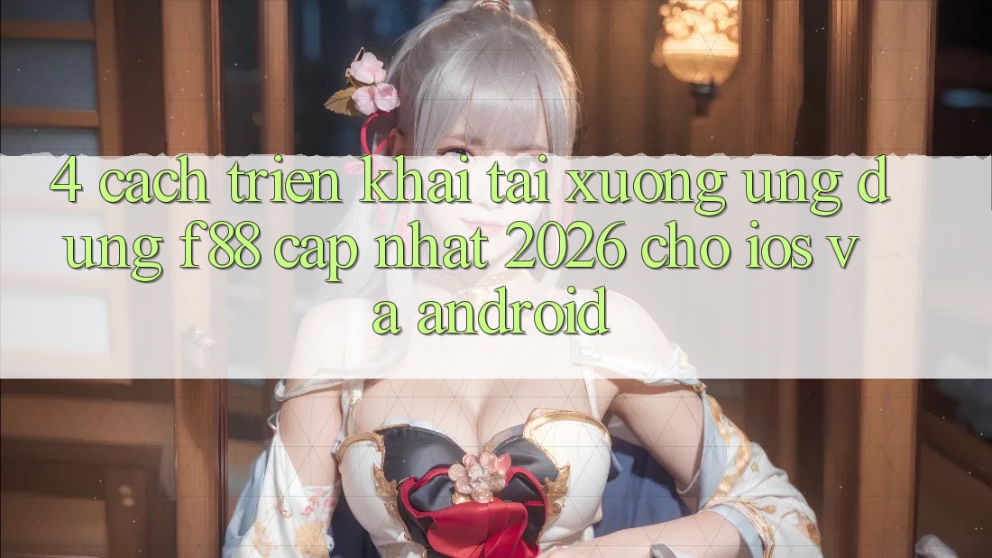 4. Cách triển khai Tải xuống Ứng dụng f88 Cập Nhật 2026 Cho iOS Và Android 4. Cách triển khai Tải xuống Ứng dụng f88 Cập Nhật 2026 Cho iOS Và Android
