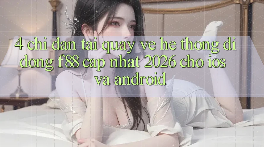 4. Chỉ dẫn Tải quay về Hệ thống di động f88 Cập Nhật 2026 Cho iOS Và Android 4. Chỉ dẫn Tải quay về Hệ thống di động f88 Cập Nhật 2026 Cho iOS Và Android