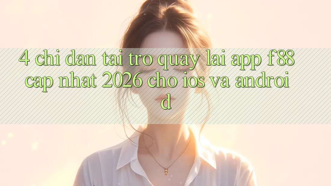 4. Chỉ dẫn Tải trở quay lại App f88 Cập Nhật 2026 Cho iOS Và Android 4. Chỉ dẫn Tải trở quay lại App f88 Cập Nhật 2026 Cho iOS Và Android