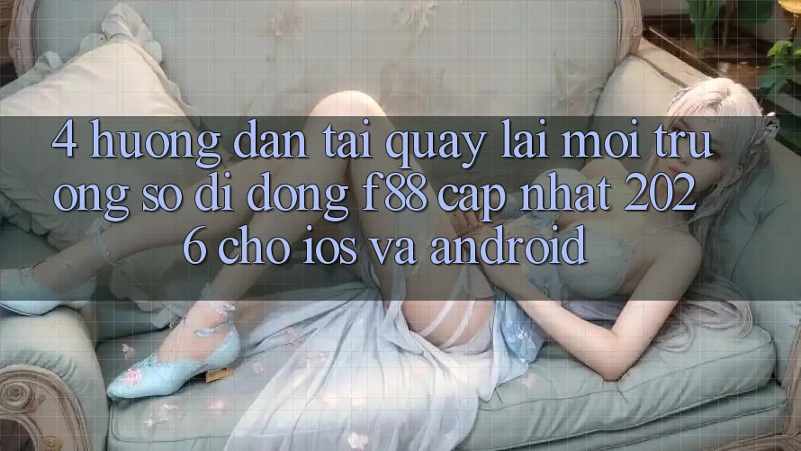 4. Hướng Dẫn Tải quay lại Môi trường số di động f88 Cập Nhật 2026 Cho iOS Và Android 4. Hướng Dẫn Tải quay lại Môi trường số di động f88 Cập Nhật 2026 Cho iOS Và Android