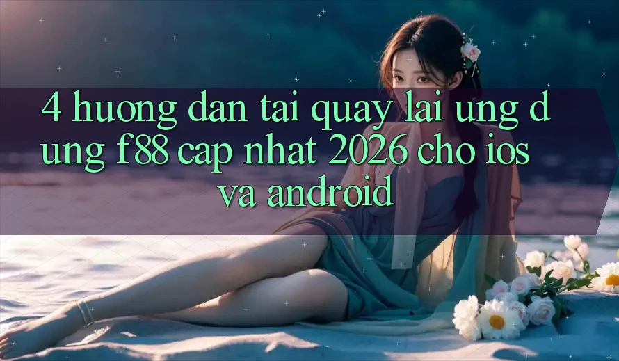 4. Hướng Dẫn Tải quay lại Ứng dụng f88 Cập Nhật 2026 Cho iOS Và Android 4. Hướng Dẫn Tải quay lại Ứng dụng f88 Cập Nhật 2026 Cho iOS Và Android