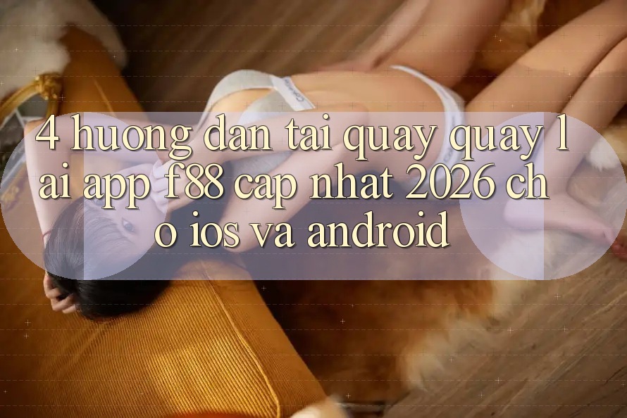 4. Hướng Dẫn Tải quay quay lại App f88 Cập Nhật 2026 Cho iOS Và Android 4. Hướng Dẫn Tải quay quay lại App f88 Cập Nhật 2026 Cho iOS Và Android