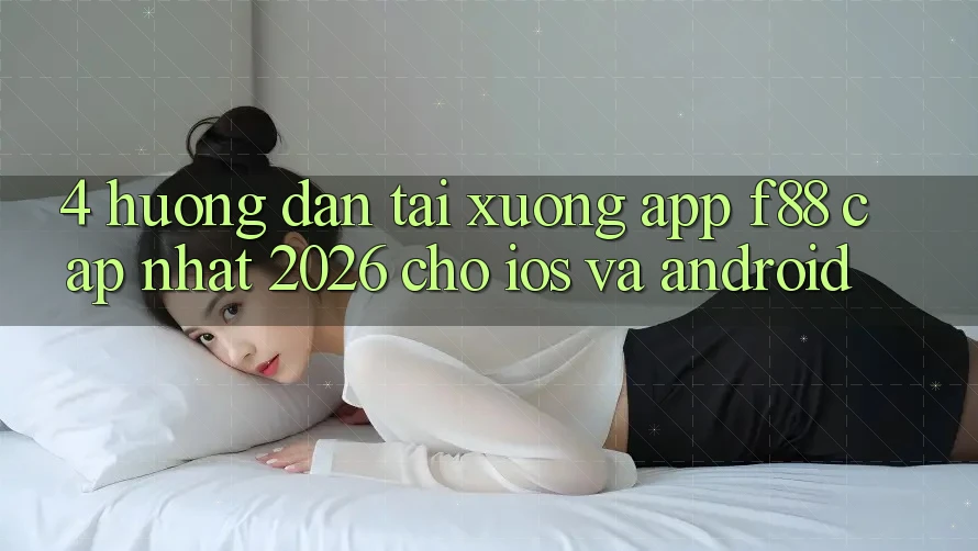 4. Hướng dẫn Tải xuống App f88 Cập Nhật 2026 Cho iOS Và Android 4. Hướng dẫn Tải xuống App f88 Cập Nhật 2026 Cho iOS Và Android