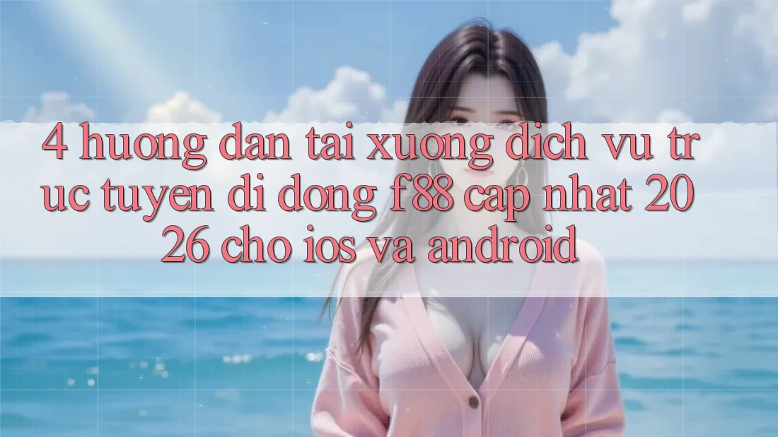 4. Hướng Dẫn Tải xuống Dịch vụ trực tuyến di động f88 Cập Nhật 2026 Cho iOS Và Android 4. Hướng Dẫn Tải xuống Dịch vụ trực tuyến di động f88 Cập Nhật 2026 Cho iOS Và Android