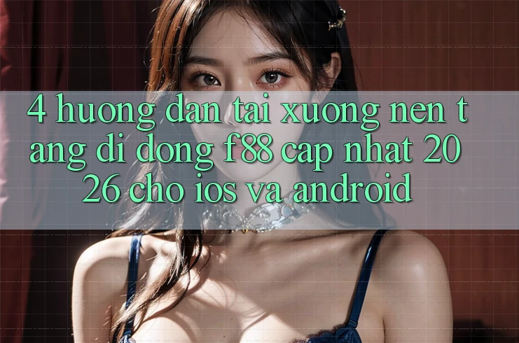 4. Hướng Dẫn Tải xuống Nền tảng di động f88 Cập Nhật 2026 Cho iOS Và Android 4. Hướng Dẫn Tải xuống Nền tảng di động f88 Cập Nhật 2026 Cho iOS Và Android